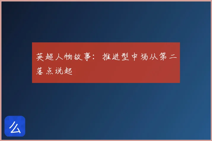 英超人物故事：推进型中场从第二落点说起